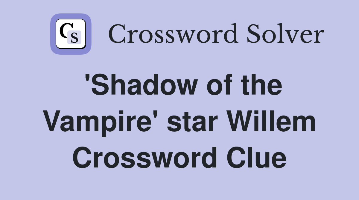 'Shadow of the Vampire' star Willem Crossword Clue