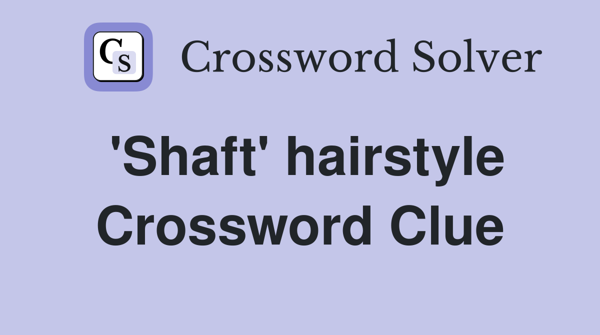 'Shaft' hairstyle Crossword Clue