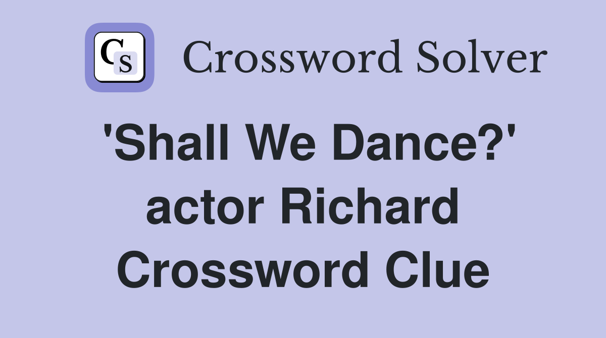 'Shall We Dance?' actor Richard Crossword Clue