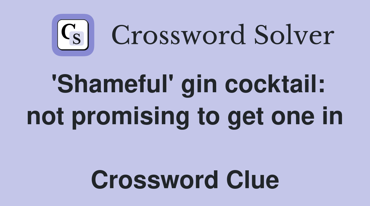 'Shameful' gin cocktail: not promising to get one in  Crossword Clue