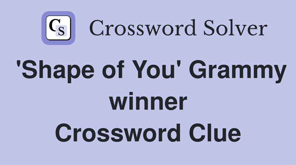 'Shape of You' Grammy winner Crossword Clue