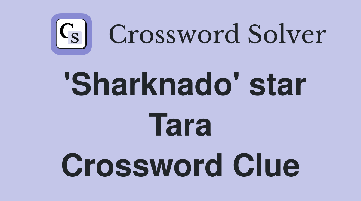 'Sharknado' star Tara Crossword Clue