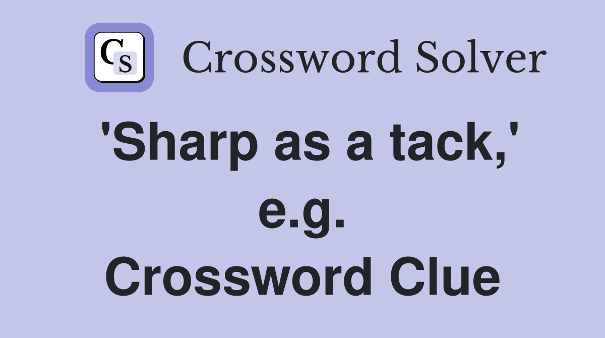 'Sharp as a tack,' e.g. Crossword Clue