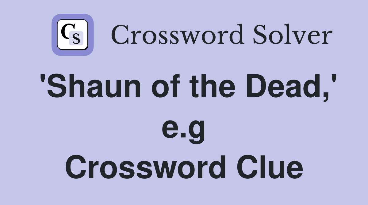 'Shaun of the Dead,' e.g Crossword Clue