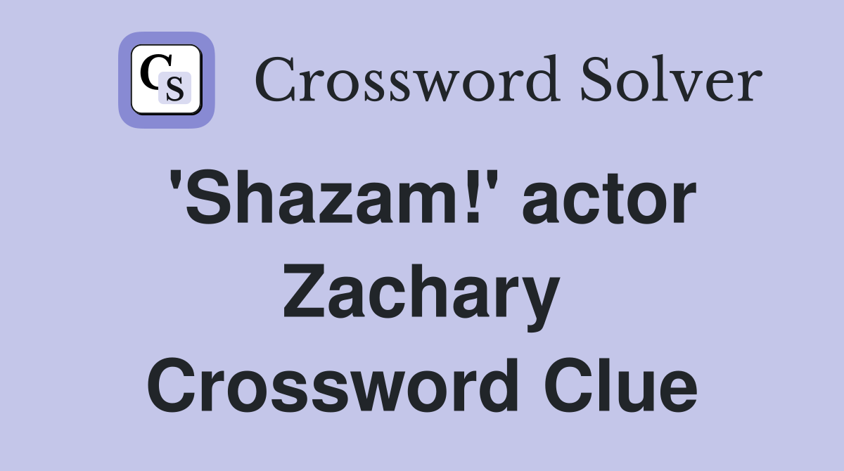 'Shazam!' actor Zachary Crossword Clue