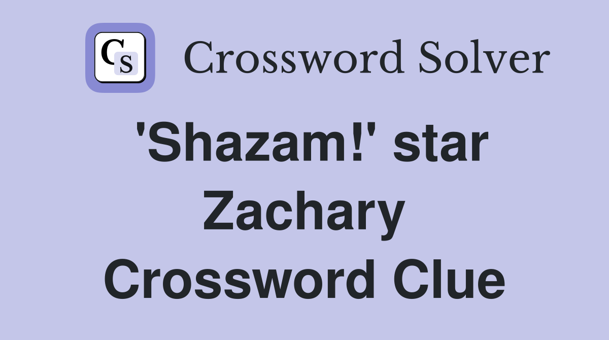 'Shazam!' star Zachary Crossword Clue