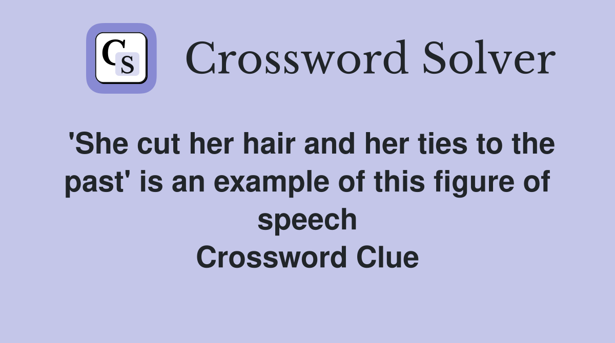 'She cut her hair and her ties to the past' is an example of this figure of speech Crossword Clue