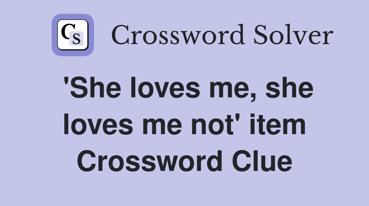 'She loves me, she loves me not' item Crossword Clue