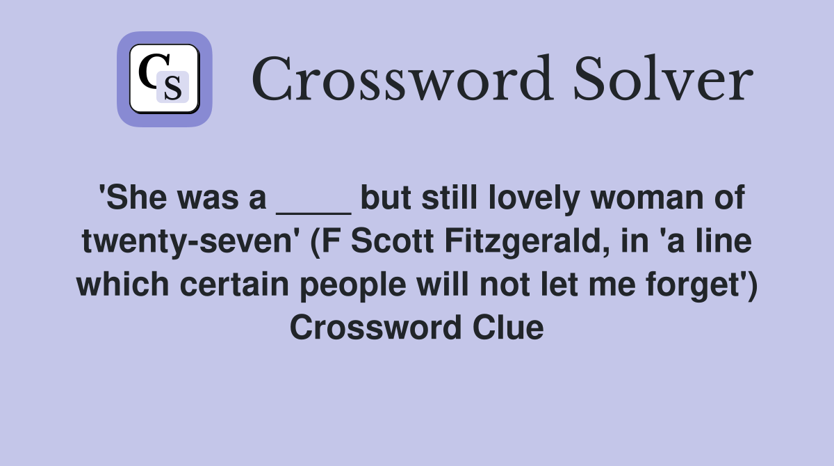 'She was a ____ but still lovely woman of twenty-seven' (F Scott Fitzgerald, in 'a line which certain people will not let me forget') Crossword Clue