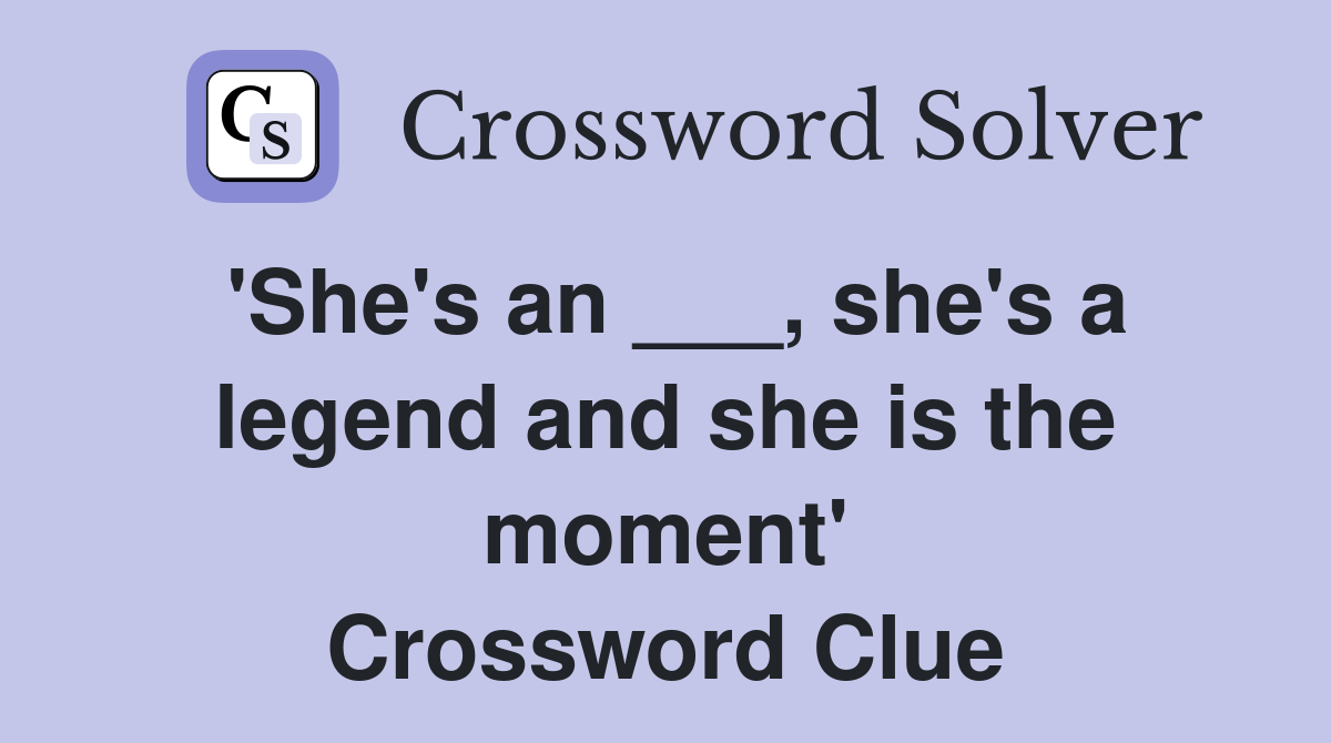 'She's an ___, she's a legend and she is the moment' Crossword Clue