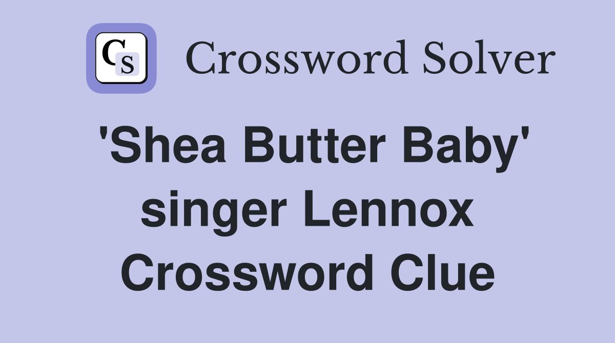 'Shea Butter Baby' singer Lennox Crossword Clue