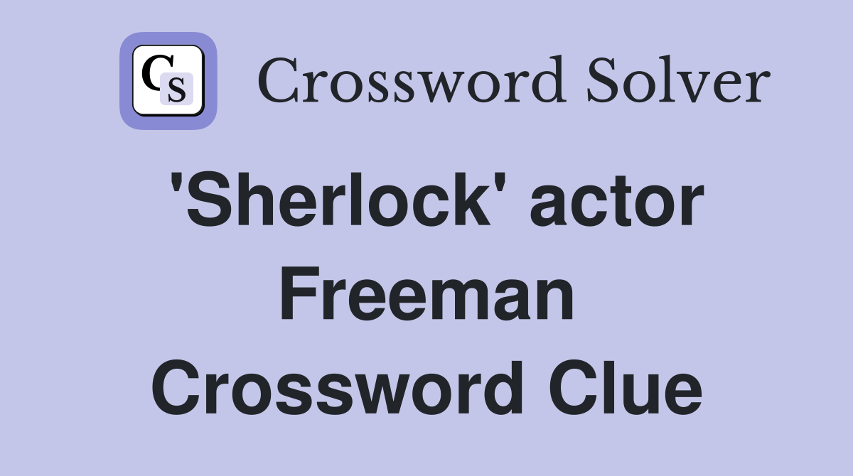 'Sherlock' actor Freeman Crossword Clue