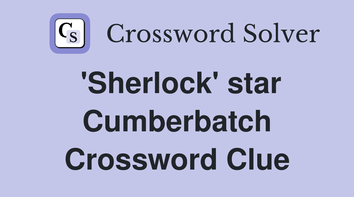 'Sherlock' star Cumberbatch Crossword Clue