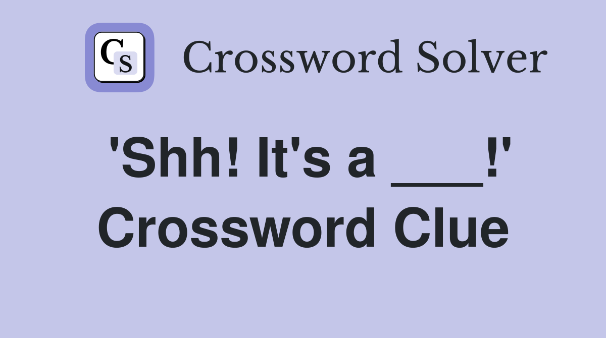 'Shh! It's a ___!' Crossword Clue