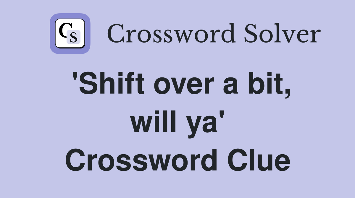 'Shift over a bit, will ya' Crossword Clue