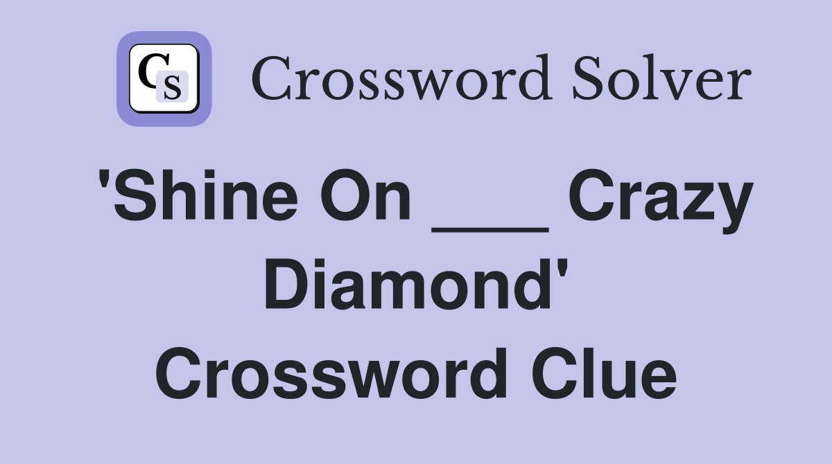 'Shine On ___ Crazy Diamond' Crossword Clue