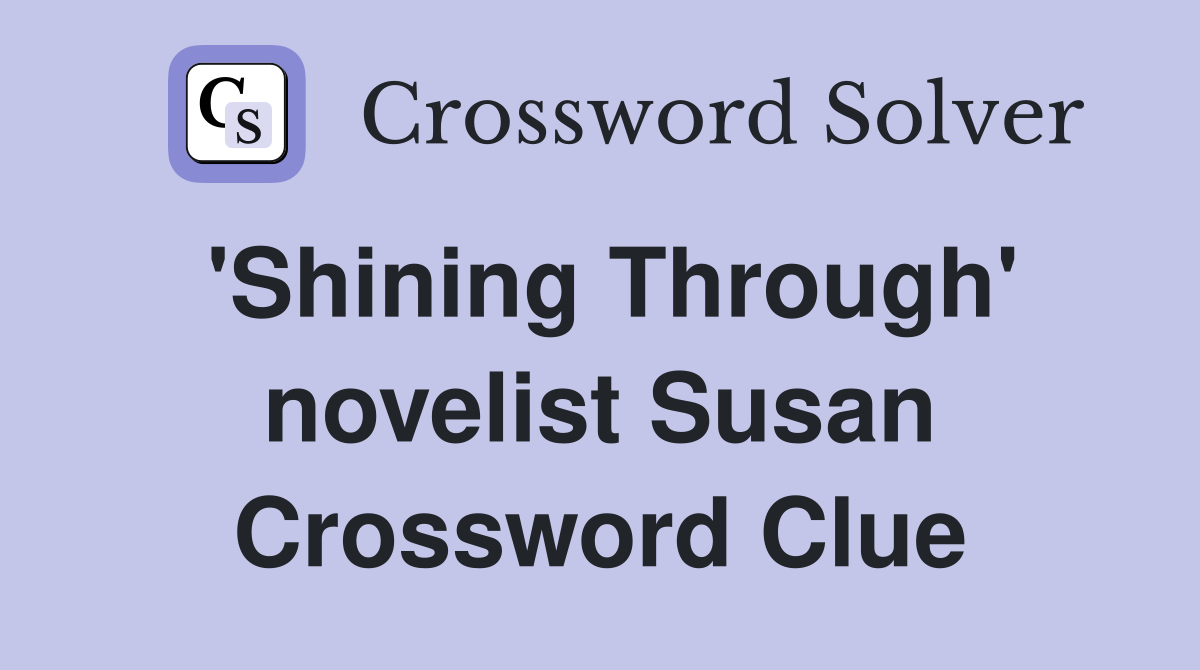 'Shining Through' novelist Susan Crossword Clue