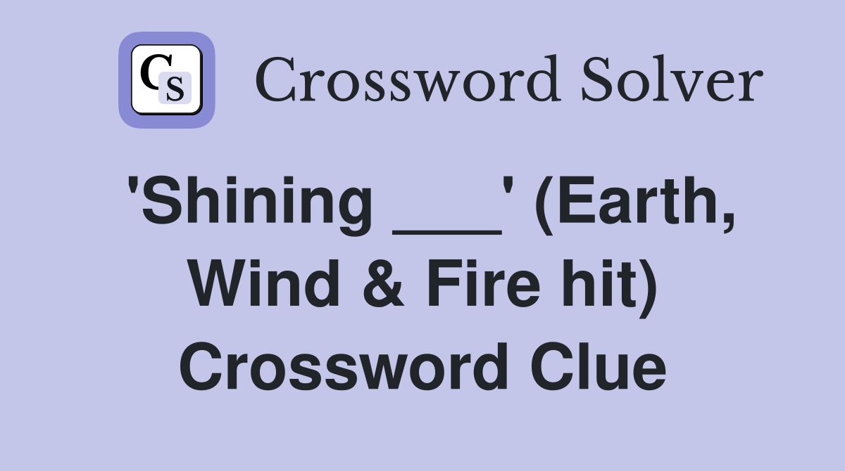 'Shining ___' (Earth, Wind & Fire hit) Crossword Clue