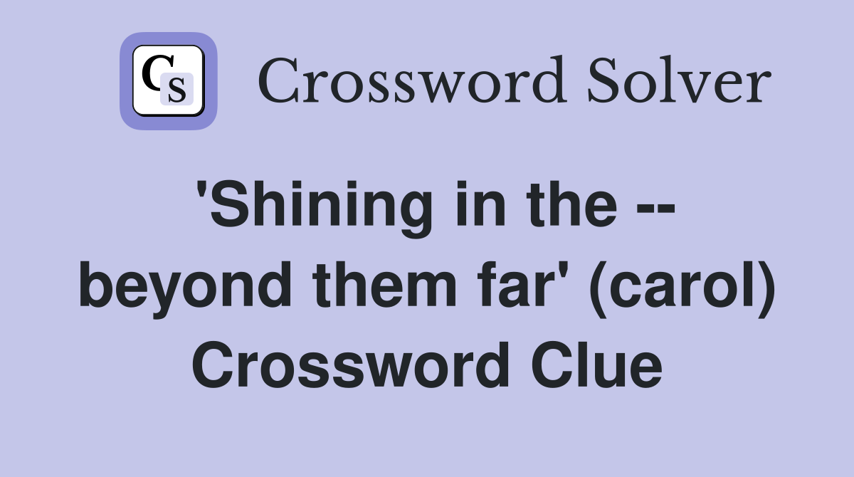 'Shining in the -- beyond them far' (carol) Crossword Clue