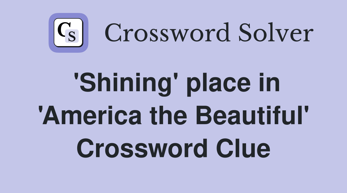 'Shining' place in 'America the Beautiful' Crossword Clue