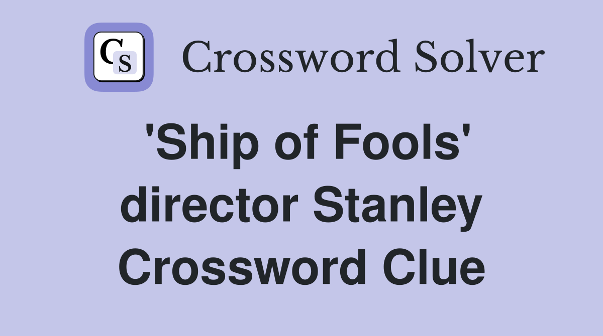 'Ship of Fools' director Stanley Crossword Clue