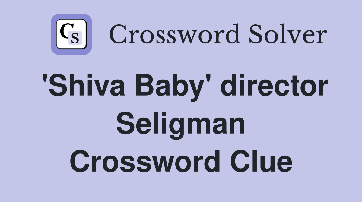 'Shiva Baby' director Seligman Crossword Clue