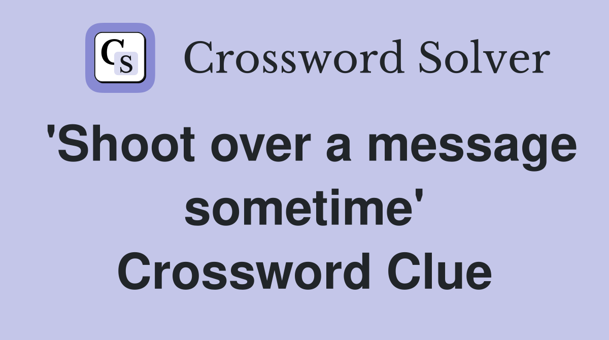 'Shoot over a message sometime' Crossword Clue