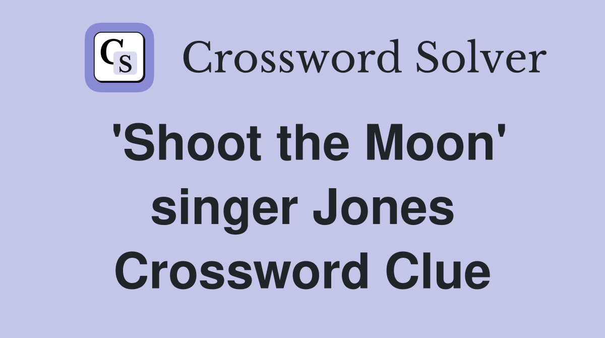 'Shoot the Moon' singer Jones Crossword Clue