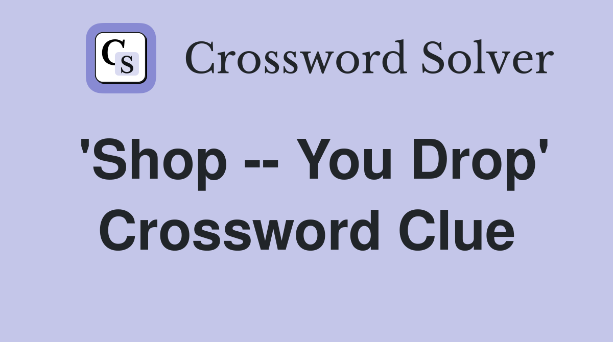 'Shop -- You Drop' Crossword Clue