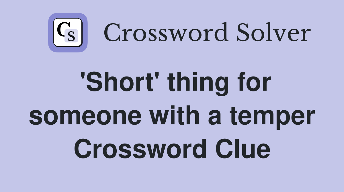 'Short' thing for someone with a temper Crossword Clue