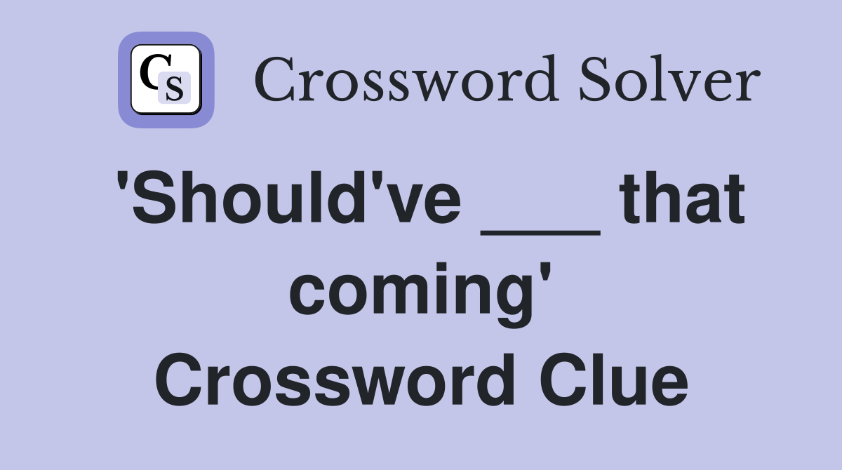 'Should've ___ that coming' Crossword Clue