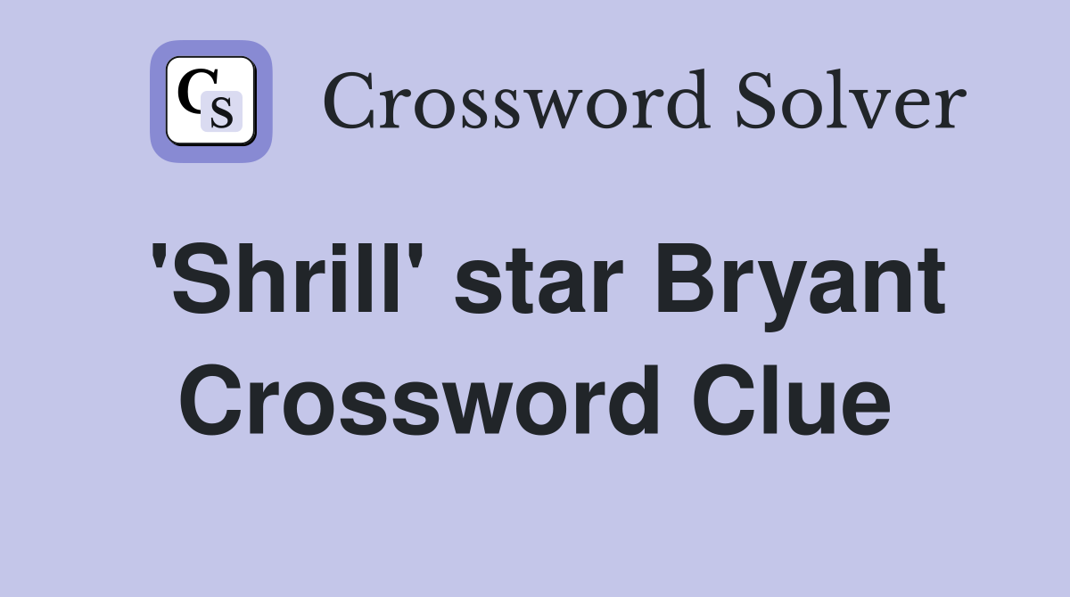 'Shrill' star Bryant Crossword Clue