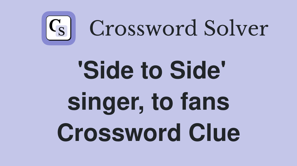 'Side to Side' singer, to fans Crossword Clue