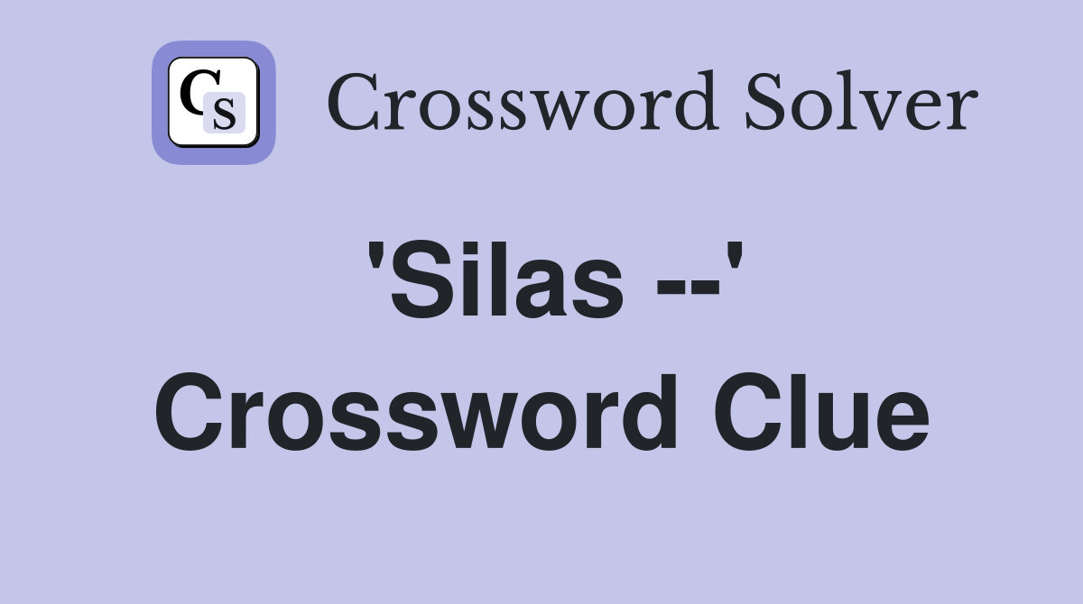 'Silas --' Crossword Clue