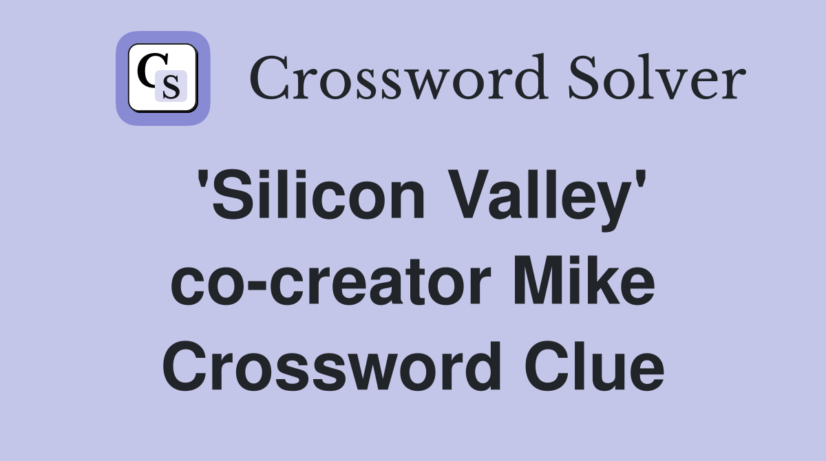 'Silicon Valley' co-creator Mike Crossword Clue