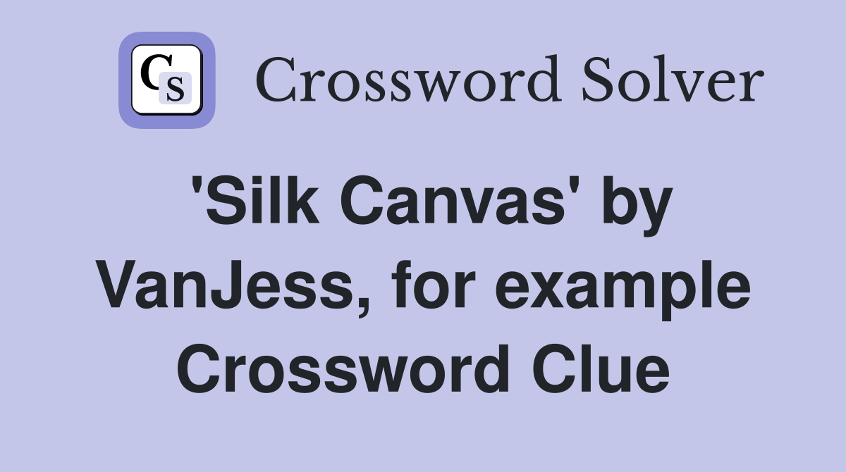 'Silk Canvas' by VanJess, for example Crossword Clue