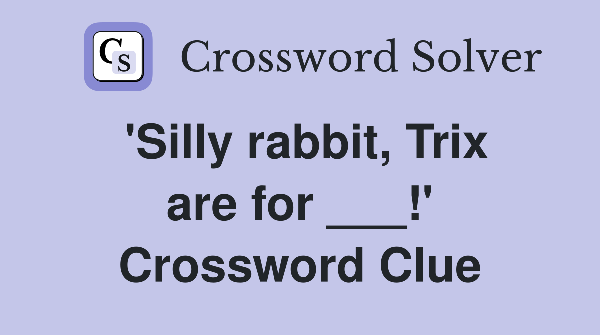 'Silly rabbit, Trix are for ___!' Crossword Clue
