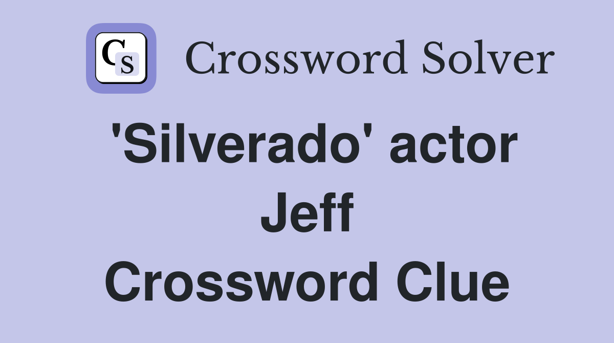 'Silverado' actor Jeff Crossword Clue