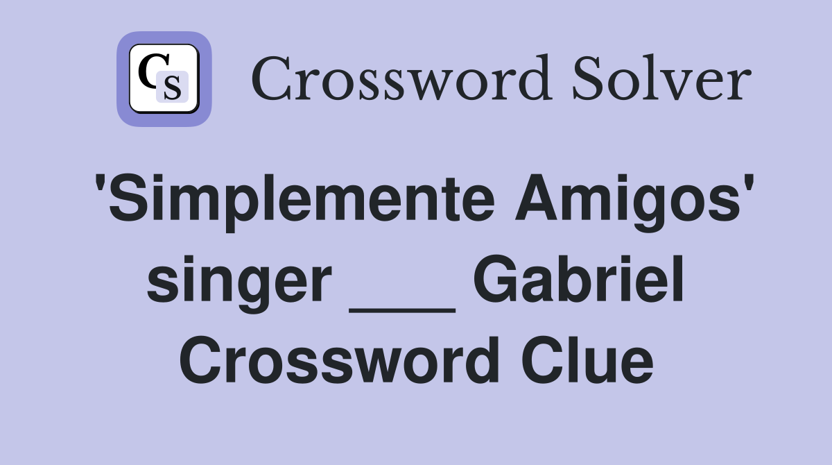 'Simplemente Amigos' singer ___ Gabriel Crossword Clue