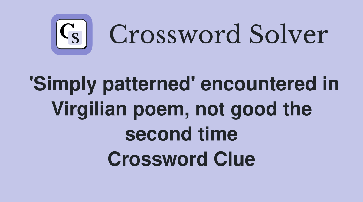 'Simply patterned' encountered in Virgilian poem, not good the second time Crossword Clue