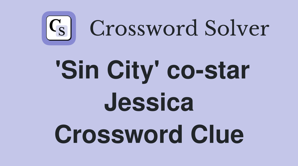 'Sin City' co-star Jessica Crossword Clue