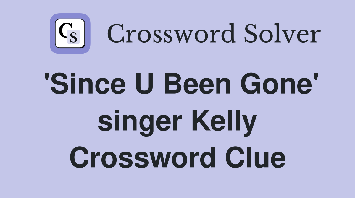 'Since U Been Gone' singer Kelly Crossword Clue