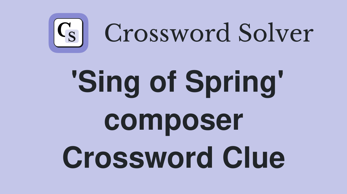 'Sing of Spring' composer Crossword Clue