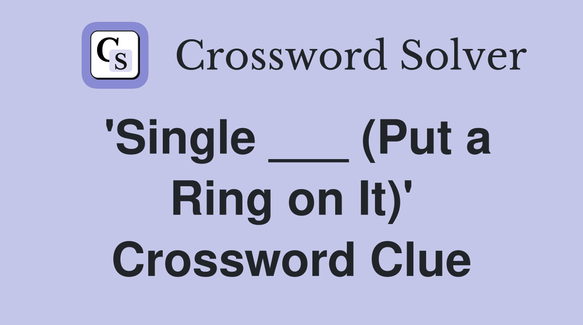'Single ___ (Put a Ring on It)' Crossword Clue