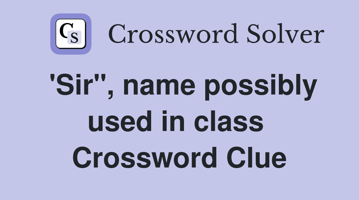 'Sir", name possibly used in class  Crossword Clue
