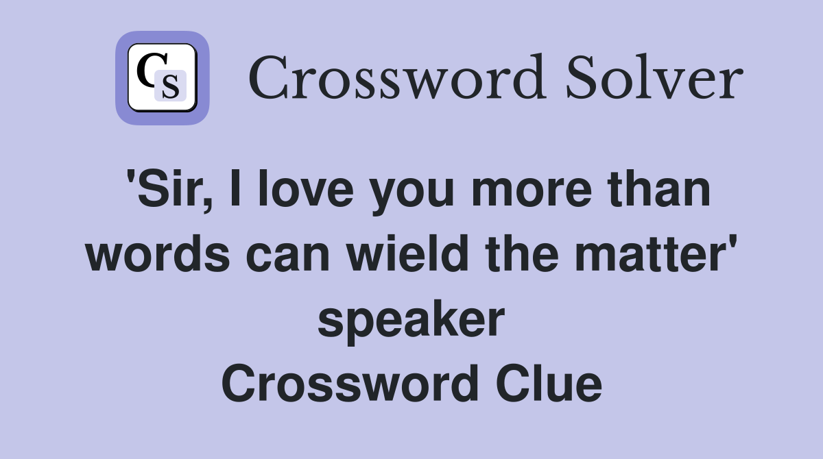 'Sir, I love you more than words can wield the matter' speaker Crossword Clue