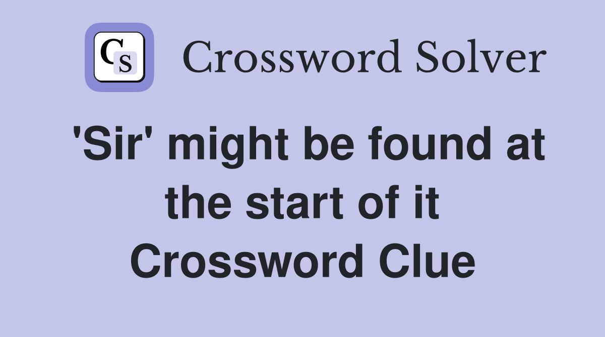 'Sir' might be found at the start of it Crossword Clue