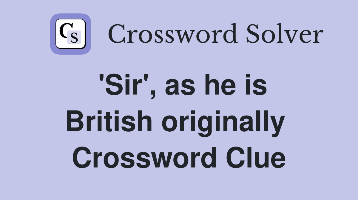 'Sir', as he is British originally  Crossword Clue