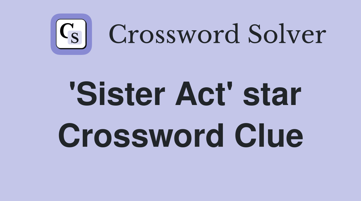 'Sister Act' star Crossword Clue