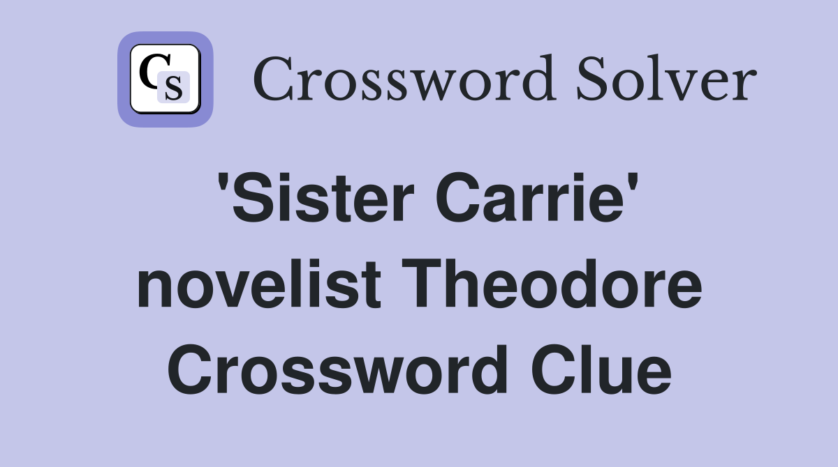 'Sister Carrie' novelist Theodore Crossword Clue